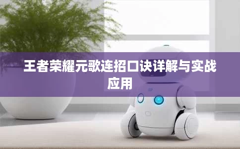 王者荣耀元歌连招口诀详解与实战应用 王者荣耀元歌连招口诀详解与实战应用