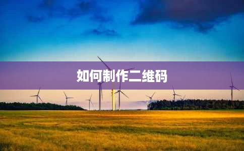 如何制作二维码 如何制作二维码