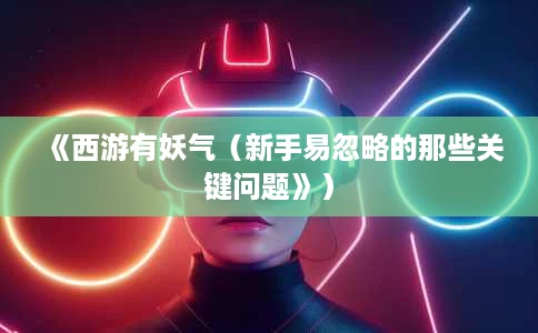 《西游有妖气(新手易忽略的那些关键问题》) 《西游有妖气(新手易忽略的那些关键问题》)