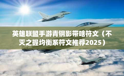 英雄联盟手游青钢影带啥符文（不灭之握均衡系符文推荐2025）