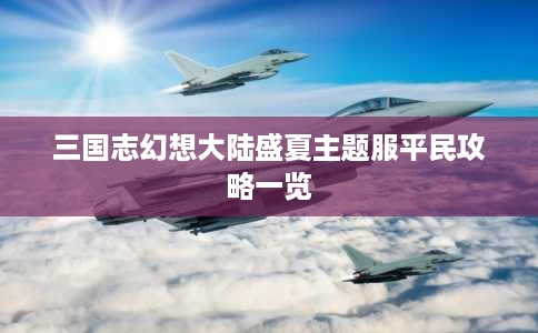 三国志幻想大陆盛夏主题服平民攻略一览 三国志幻想大陆盛夏主题服平民攻略一览