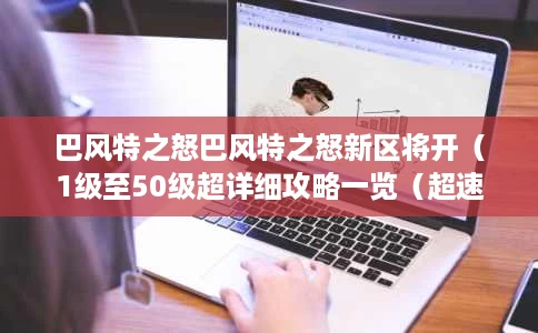 巴风特之怒巴风特之怒新区将开（1级至50级超详细攻略一览（超速上手的修炼秘）