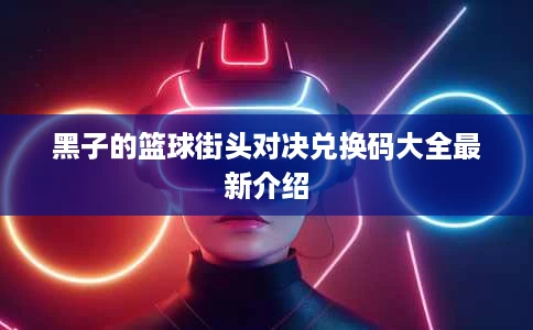 黑子的篮球街头对决兑换码大全最新介绍 黑子的篮球街头对决兑换码大全最新介绍