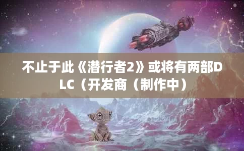 不止于此《潜行者2》或将有两部DLC(开发商(制作中) 不止于此《潜行者2》或将有两部DLC(开发商(制作中)
