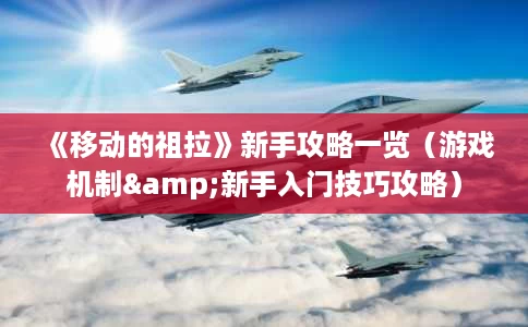 《移动的祖拉》新手攻略一览(游戏机制&新手入门技巧攻略) 《移动的祖拉》新手攻略一览(游戏机制&新手入门技巧攻略)
