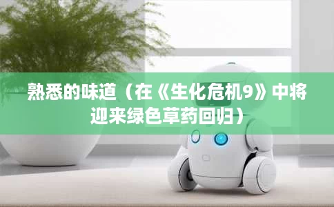 熟悉的味道(在《生化危机9》中将迎来绿色草药回归) 熟悉的味道(在《生化危机9》中将迎来绿色草药回归)