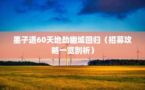 墨子道60天地劫幽城回归(招募攻略一览剖析) 墨子道60天地劫幽城回归(招募攻略一览剖析)