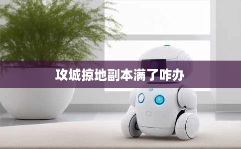 攻城掠地副本满了咋办 攻城掠地副本满了咋办