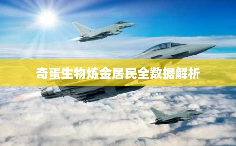 奇蛋生物炼金居民全数据解析 奇蛋生物炼金居民全数据解析