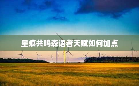 星痕共鸣森语者天赋如何加点