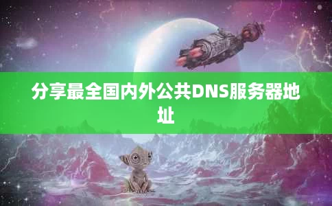 分享最全国内外公共DNS服务器地址 分享最全国内外公共DNS服务器地址