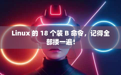 Linux 的 18 个装 B 命令,记得全部搂一遍! Linux 的 18 个装 B 命令,记得全部搂一遍!
