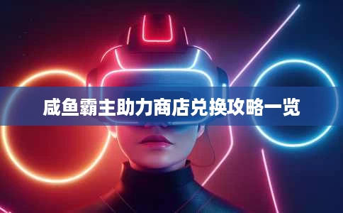 咸鱼霸主助力商店兑换攻略一览