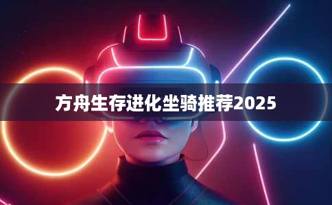 方舟生存进化坐骑推荐2025