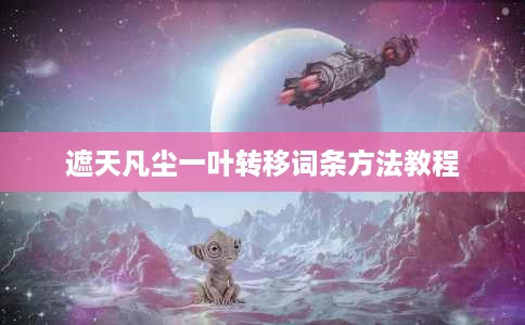 遮天凡尘一叶转移词条方法教程