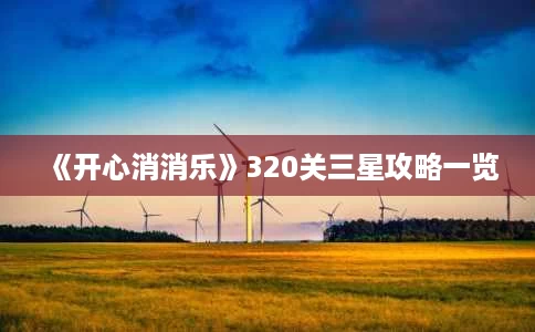《开心消消乐》320关三星攻略一览 《开心消消乐》320关三星攻略一览