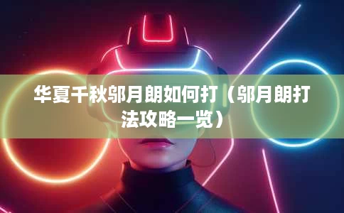 华夏千秋邬月朗如何打（邬月朗打法攻略一览）