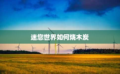 迷您世界如何烧木炭 迷您世界如何烧木炭
