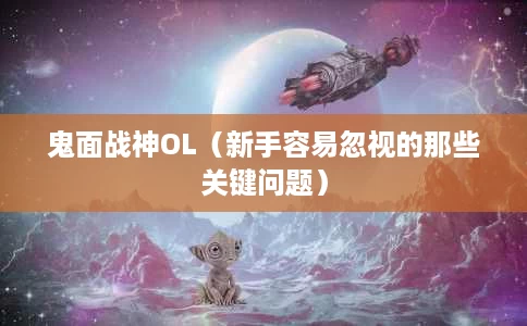 鬼面战神OL(新手容易忽视的那些关键问题) 鬼面战神OL(新手容易忽视的那些关键问题)