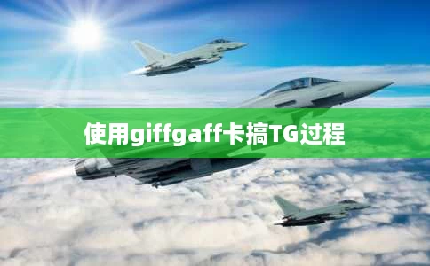 使用giffgaff卡搞TG过程 使用giffgaff卡搞TG过程