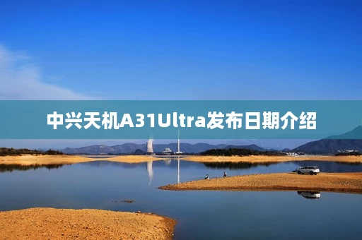中兴天机A31Ultra发布日期介绍 中兴天机A31Ultra发布日期介绍