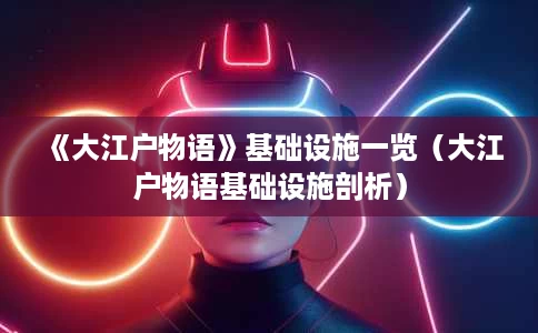 《大江户物语》基础设施一览(大江户物语基础设施剖析) 《大江户物语》基础设施一览(大江户物语基础设施剖析)