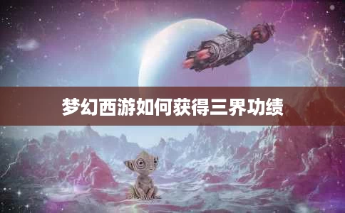梦幻西游如何获得三界功绩 梦幻西游如何获得三界功绩