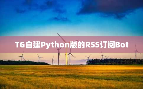 TG自建Python版的RSS订阅Bot TG自建Python版的RSS订阅Bot