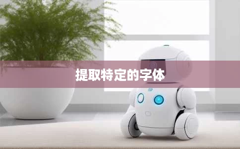 提取特定的字体 提取特定的字体