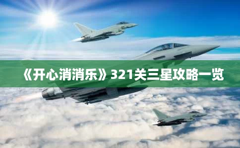 《开心消消乐》321关三星攻略一览 《开心消消乐》321关三星攻略一览