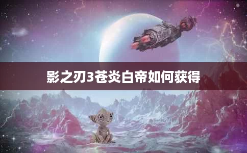 影之刃3苍炎白帝如何获得