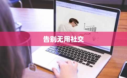 告别无用社交 告别无用社交