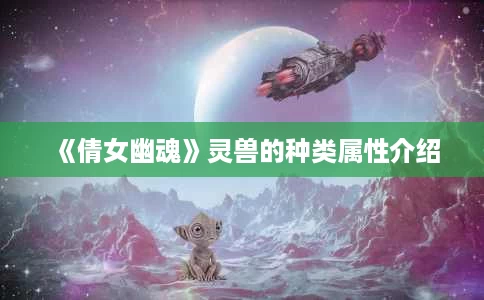 《倩女幽魂》灵兽的种类属性介绍