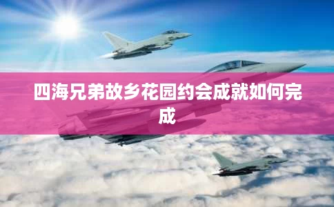 四海兄弟故乡花园约会成就如何完成