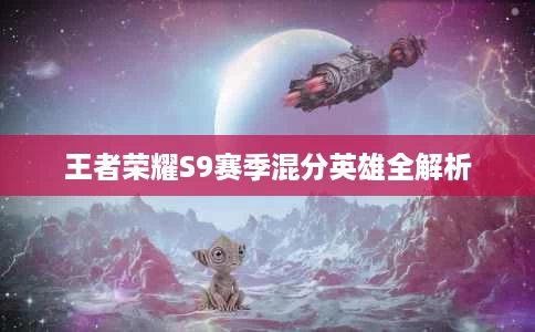 王者荣耀S9赛季混分英雄全解析 王者荣耀S9赛季混分英雄全解析