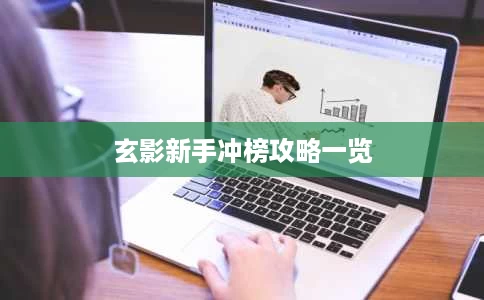 玄影新手冲榜攻略一览 玄影新手冲榜攻略一览