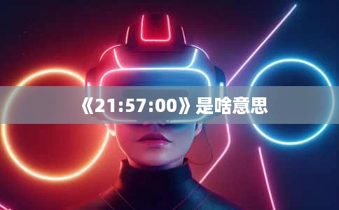 《21:57:00》是啥意思