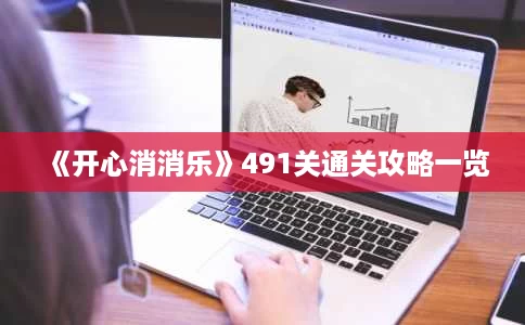 《开心消消乐》491关通关攻略一览 《开心消消乐》491关通关攻略一览