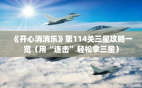 《开心消消乐》第114关三星攻略一览(用“连击”轻松拿三星) 《开心消消乐》第114关三星攻略一览(用“连击”轻松拿三星)