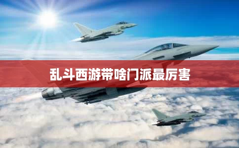 乱斗西游带啥门派最厉害 乱斗西游带啥门派最厉害