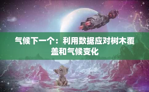气候下一个:利用数据应对树木覆盖和气候变化 气候下一个:利用数据应对树木覆盖和气候变化