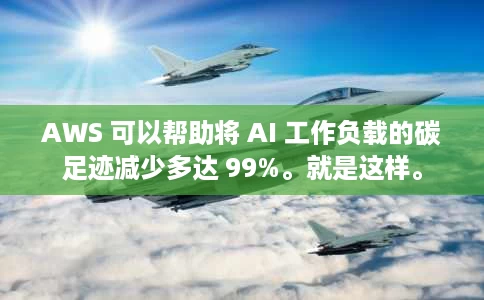 AWS 可以帮助将 AI 工作负载的碳足迹减少多达 99%。就是这样。 AWS 可以帮助将 AI 工作负载的碳足迹减少多达 99%。就是这样。