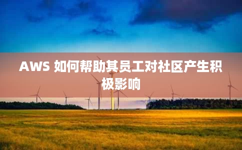 AWS 如何帮助其员工对社区产生积极影响