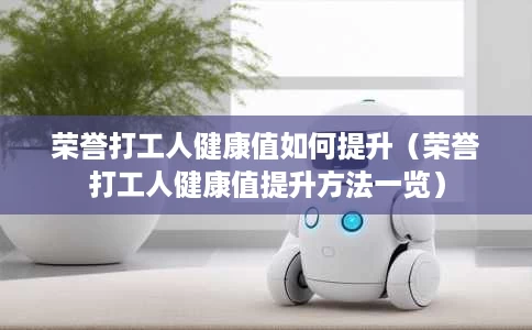 荣誉打工人健康值如何提升(荣誉打工人健康值提升方法一览) 荣誉打工人健康值如何提升(荣誉打工人健康值提升方法一览)