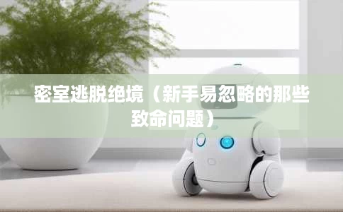 密室逃脱绝境(新手易忽略的那些致命问题) 密室逃脱绝境(新手易忽略的那些致命问题)