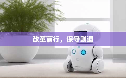 改革前行,保守则退 改革前行,保守则退
