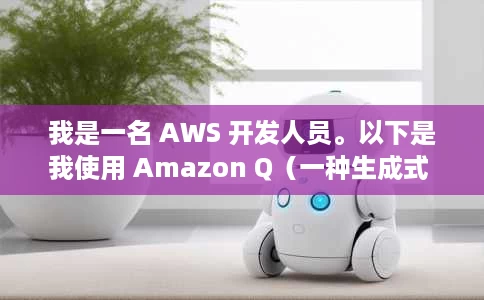 我是一名 AWS 开发人员。以下是我使用 Amazon Q(一种生成式 AI 助手)来更高效地工作的 3 种方法。 我是一名 AWS 开发人员。以下是我使用 Amazon Q(一种生成式 AI 助手)来更高效地工作的 3 种方法。