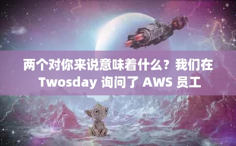 两个对你来说意味着什么?我们在 Twosday 询问了 AWS 员工 两个对你来说意味着什么?我们在 Twosday 询问了 AWS 员工