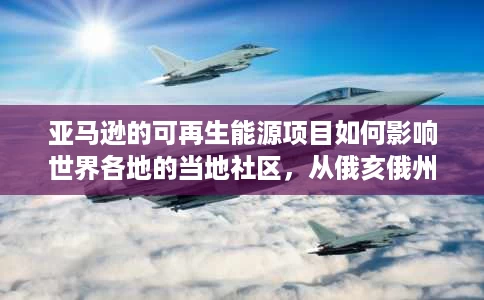 亚马逊的可再生能源项目如何影响世界各地的当地社区,从俄亥俄州南部到印度拉贾斯坦邦 亚马逊的可再生能源项目如何影响世界各地的当地社区,从俄亥俄州南部到印度拉贾斯坦邦