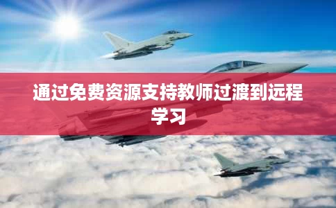 通过免费资源支持教师过渡到远程学习 通过免费资源支持教师过渡到远程学习